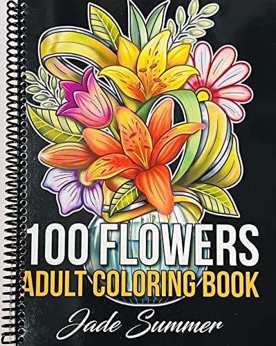 100 Flowers: An Adult Coloring Book with Bouquets, Wreaths, Swirl...