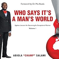 Who Says It's a Man's World: Ageless Lessons for Becoming an Exceptional Woman 1504928881 Book Cover