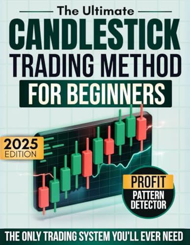 The Ultimate Candlestick Trading Method for Beginners: Learn the Only Trading System You'll Ever Need to Spot Patterns, Time Entries and Create Steady Trading Gains—Even If You’ve Never Traded Before