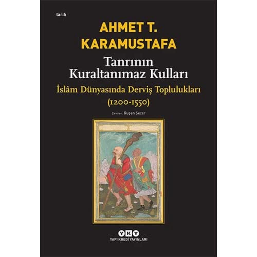 1200-1550 İslam Dünyasında Derviş Toplulukları ve Tanrı’nın Kural Tanımaz Kulları