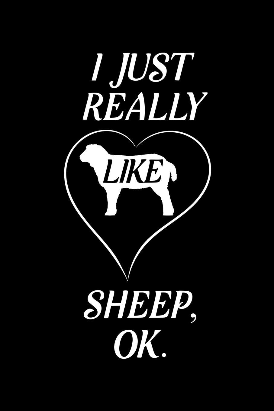 I Just Really Like Sheep, OK: Blank Lined Journal Notebook, 6" x 9", Sheep journal, Sheep notebook, Ruled, Writing Book, Notebook for Sheep lovers, Sheep Day Gifts