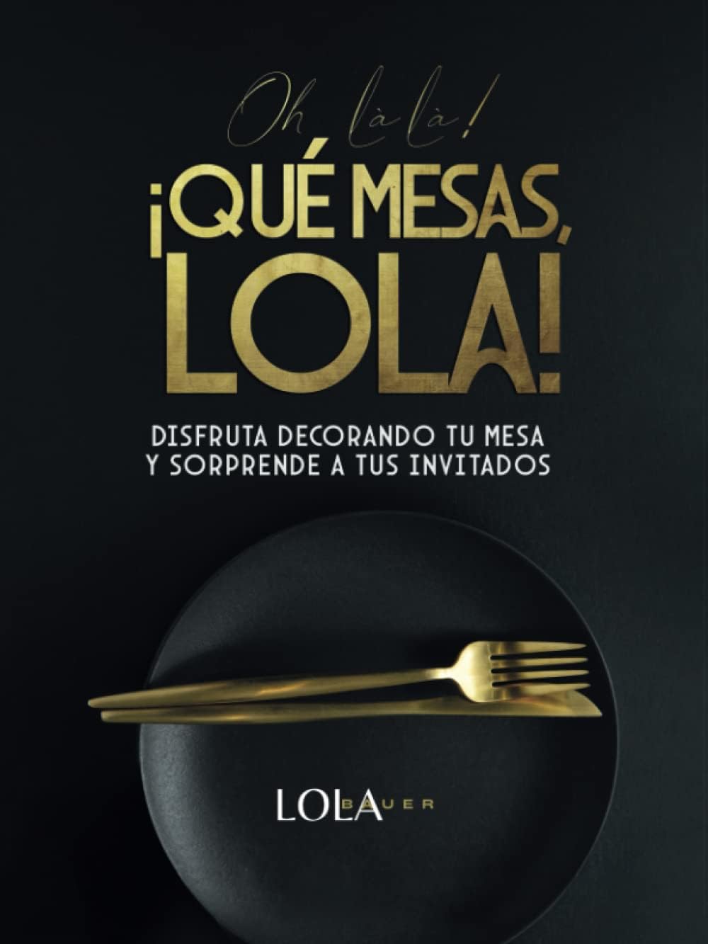 Oh là là! ¡Qué mesas, Lola!: Disfruta decorando tu mesa y sorprende a tus invitados (Spanish Edition)