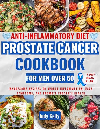 Anti-Inflammatory Diet Prostate Cancer Cookbook for Men Over 50 (Prostate Cancer Diet Cookbook)