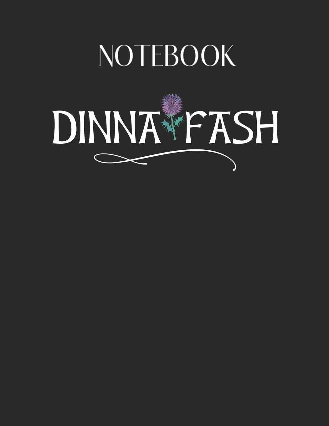 Notebook: Dinna Fash Dont Worry Scottish Saying Thistle Lovely Composition Notes Notebook for Work Marble Size College Rule Lined for Student Journal ... Way to Use Method Note Taking System