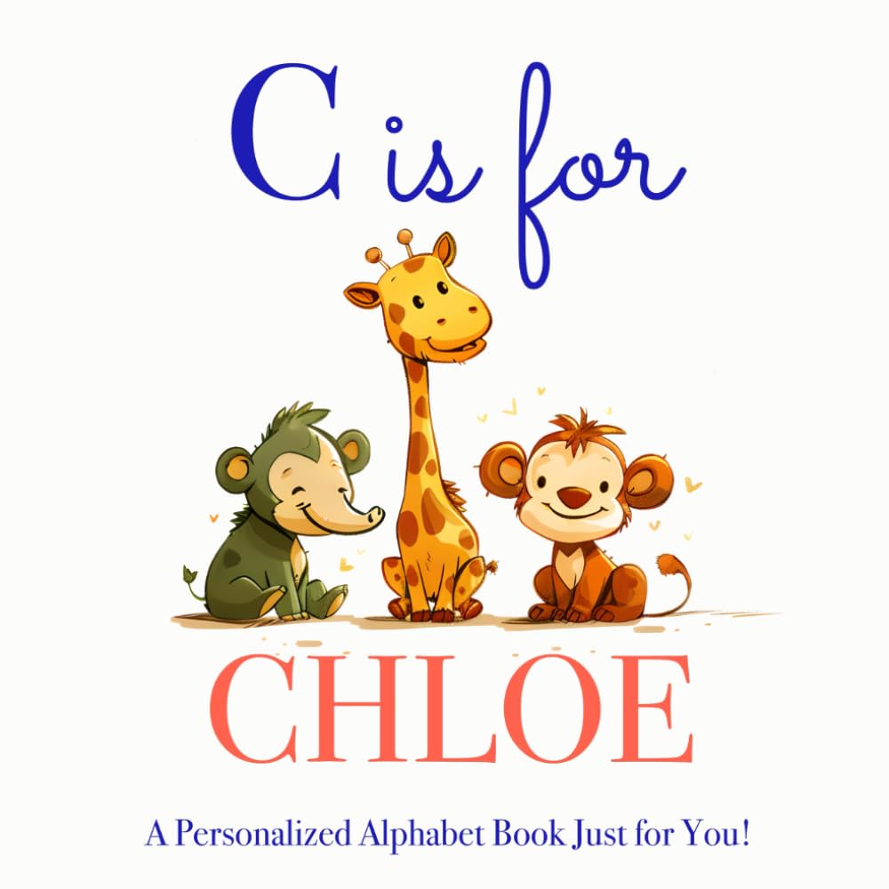 C is for Chloe: A Personalized Alphabet Book Just for You!