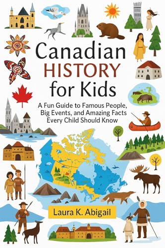 Canadian History for Kids: A Fun Guide to Famous People, Big Events, and Amazing Facts Every Child Should Know (English Edition)