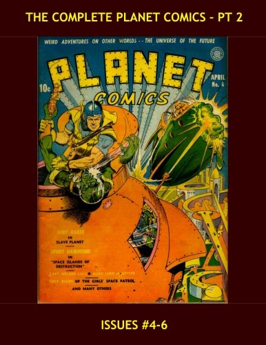 The Complete Planet Comics - Pt 2: The Definitive Golden Age SF Comic Series - Issues #4-6 -- All Stories - No Ads