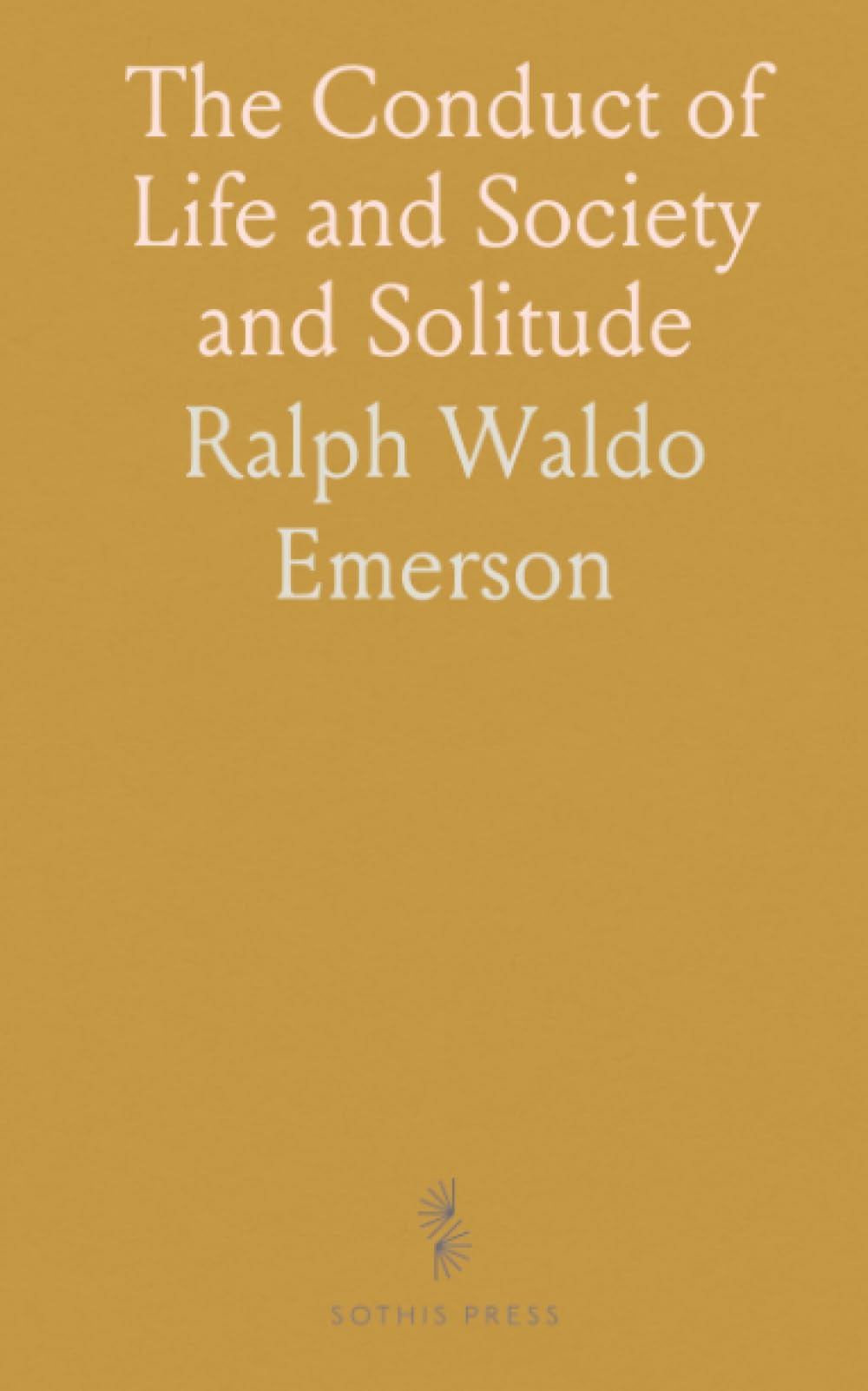 The Conduct of Life and Society and Solitude