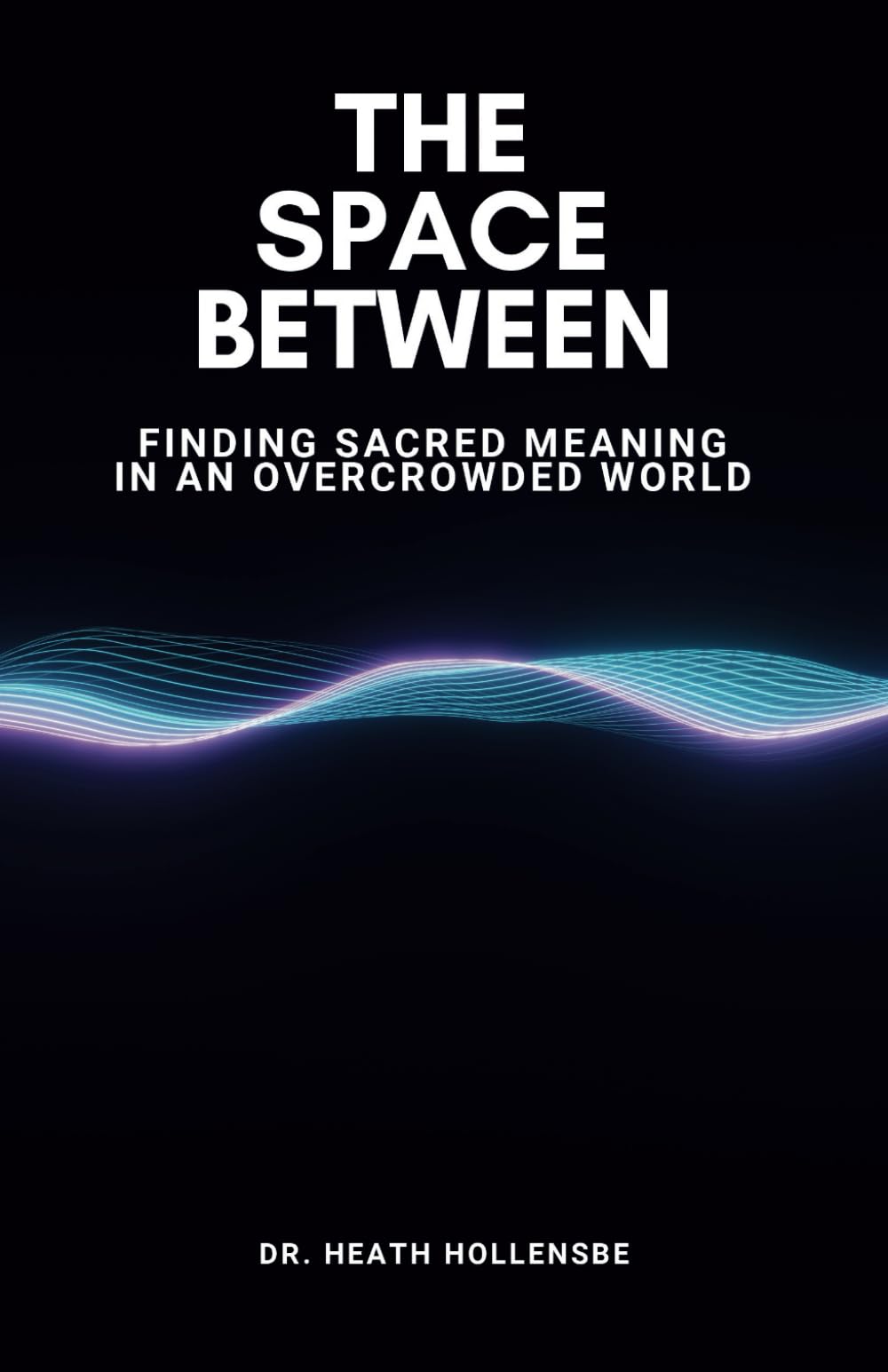 The Space Between: Finding Sacred Meaning in an Overcrowded World