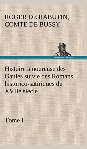Histoire amoureuse des Gaules suivie des Romans historico-satiriques du XVIIe siècle, Tome I (French Edition)