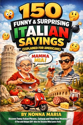 150 Funny & Surprising Italian Sayings (Explained for Americans): Discover Funny Italian Phrases, Cultural Expressions, and Their Real Meanings – A Fun ... (World Sayings & Wisdom Collection Book 3)