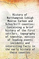 History of Northampton Lehigh Monroe Carbon and Schuylkill counties Containing a brief history of the first settlers, topography of township, notices of leading events incidents and interesting facts 9333480048 Book Cover