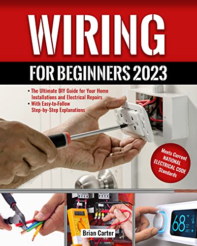 Wiring for Beginners 2023: The Ultimate DIY Guide for Your Home Installations and Electrical Repairs | With Easy-to-Follow Step-by-Step Explanations (English Edition)
