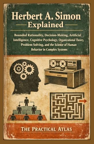 Herbert A. Simon Explained: Bounded Rationality, Decision-Making ...