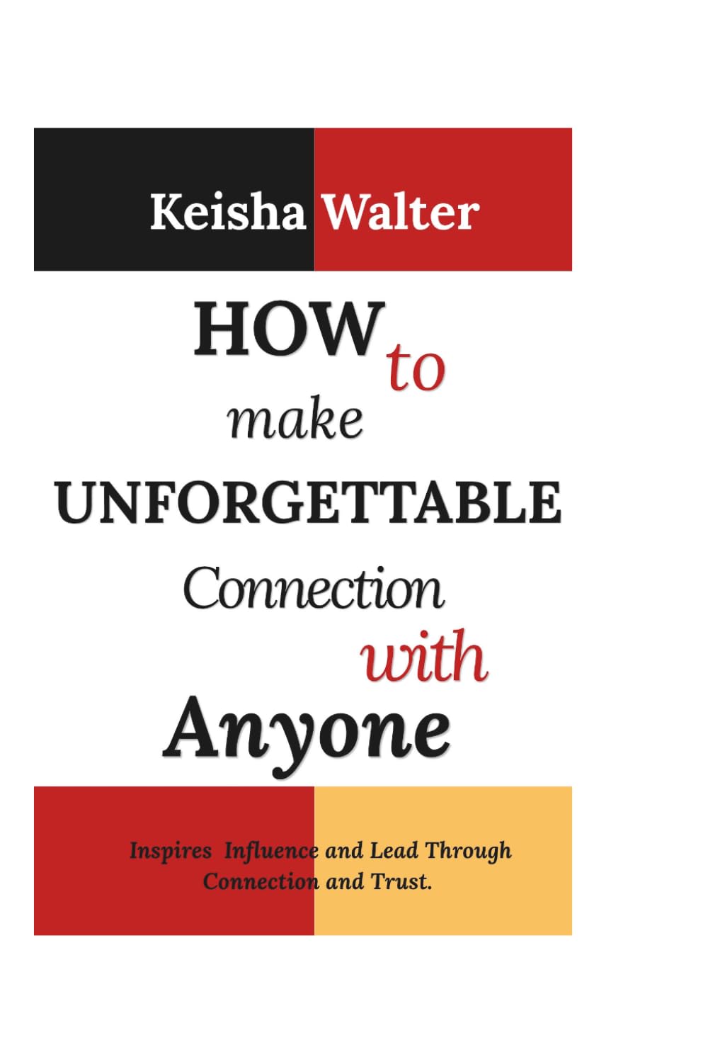 How to make unforgettable connection with anyone: Inspires Influence and Lead Through Connection and Trust. (Master Yourself. Lead Others. Influence people)