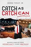 Catch as Catch Can: Building a Legacy by Finding Opportunity in Every Obstacle