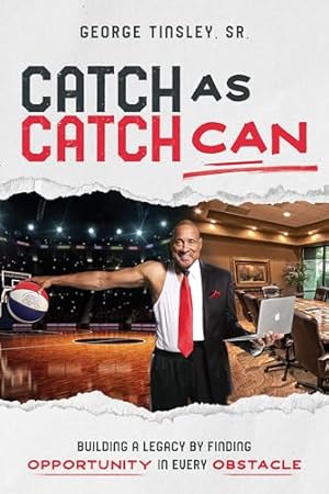 Catch as Catch Can: Building a Legacy by Finding Opportunity in Every Obstacle