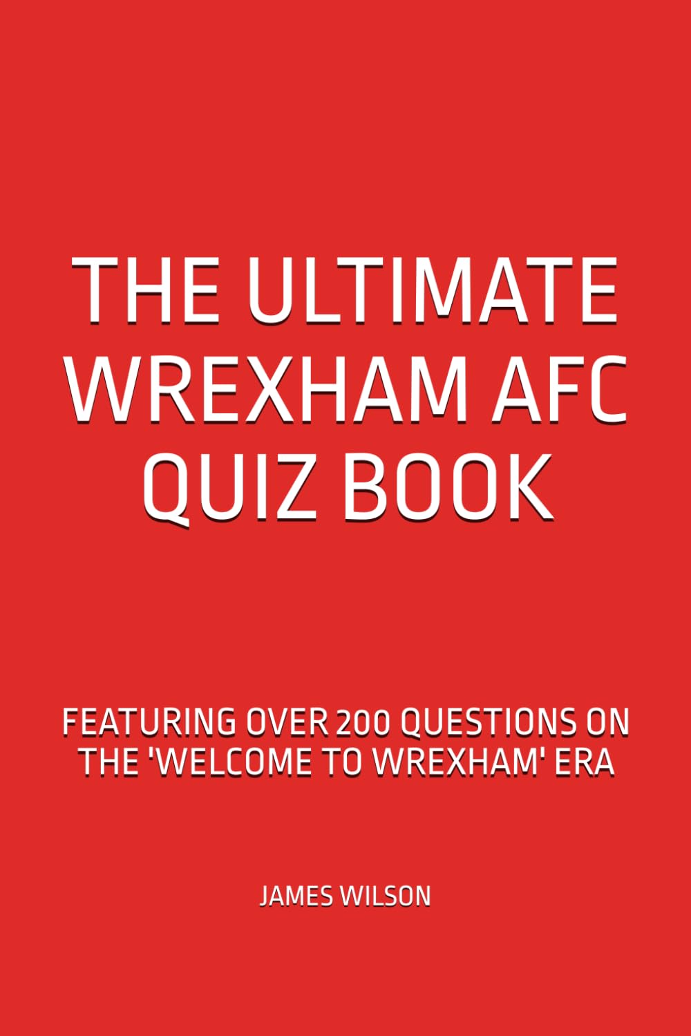 The Ultimate Wrexham AFC Quiz Book - Featuring over 200 Questions from the 'Welcome to Wrexham' Era