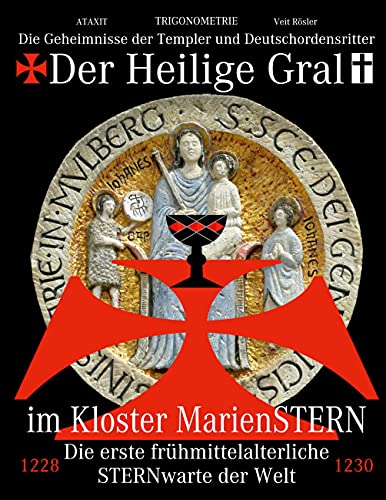 Der Heilige Gral im Kloster MarienSTERN: Die Geheimnisse der Templer und Deutschordensritter - Die erste frühmittelalterliche STERNwarte der Welt