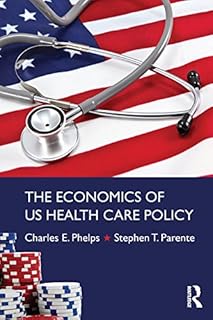 The Economics of US Health Care Policy (Economics in the Real World)