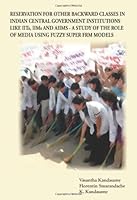 Reservation for Other Backward Classes in Indian Central Government Institutions Like Its, Iims and Aimms: A Study of the Role of Media Using Fuzzy Su 1599730928 Book Cover