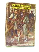 Professional gunsmithing;: A textbook on the repair and alteration of firearms, with detailed notes and suggestions relative to the equipment and ... gunshop B0007DYNVM Book Cover