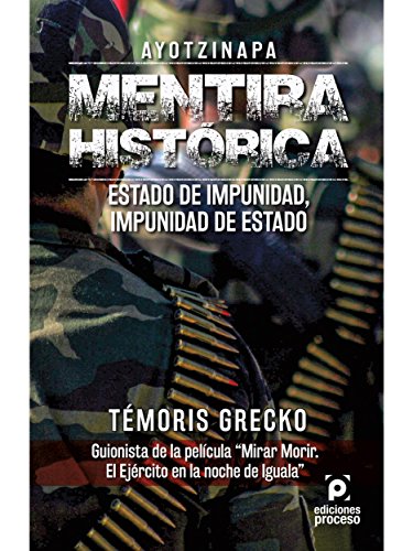 Ayotzinapa. Mentira histórica: Estado de impunidad, impunidad de estado. (Spanish Edition)
