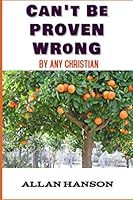 Can't Be Proven Wrong: By Any Christian 1731248946 Book Cover