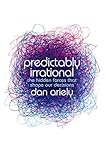 Predictably Irrational: The Hidden Forces That Shape Our Decisions