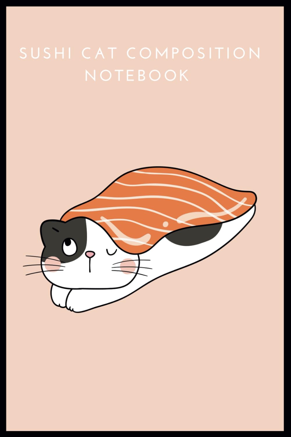 Sushi Cat Composition Notebook: Cute Kawaii Sushi Journal, 120 Pages 6x9 Wide Ruled