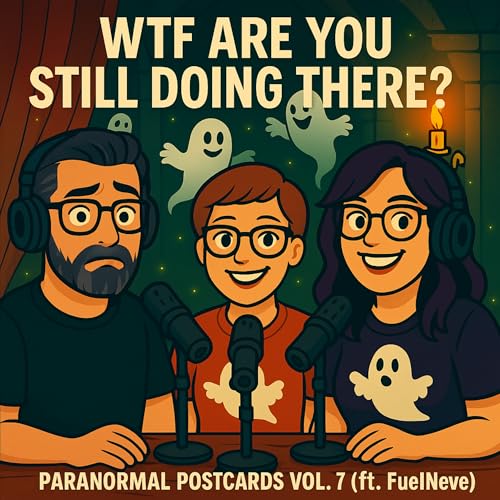 74. WTF Are You Still Doing There? &mdash; Paranormal Postcards Vol. 7 (ft. FuelNeve)