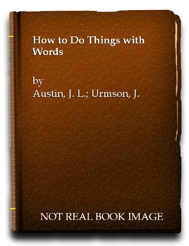 How To Do Things With Words How to Do Things with Words : Austin, J. L., Urmson, J. O., Warnock, G