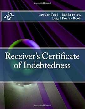 Receiver's Certificate of Indebtedness: Lawyer Tool - Bankruptcy, Legal Forms Book