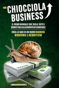 The Chiocciola Business: Il primo manuale che svela tutti i segreti sull'allevamento di chiocciole. Crea le basi di un nuovo business moderno e redditizio.