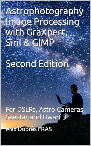 Astrophotography Image Processing with GraXpert, Siril & GIMP: : For DSLRs, Astro Cameras, Seestar and Dwarf 3 (Astro Imaging Guides)
