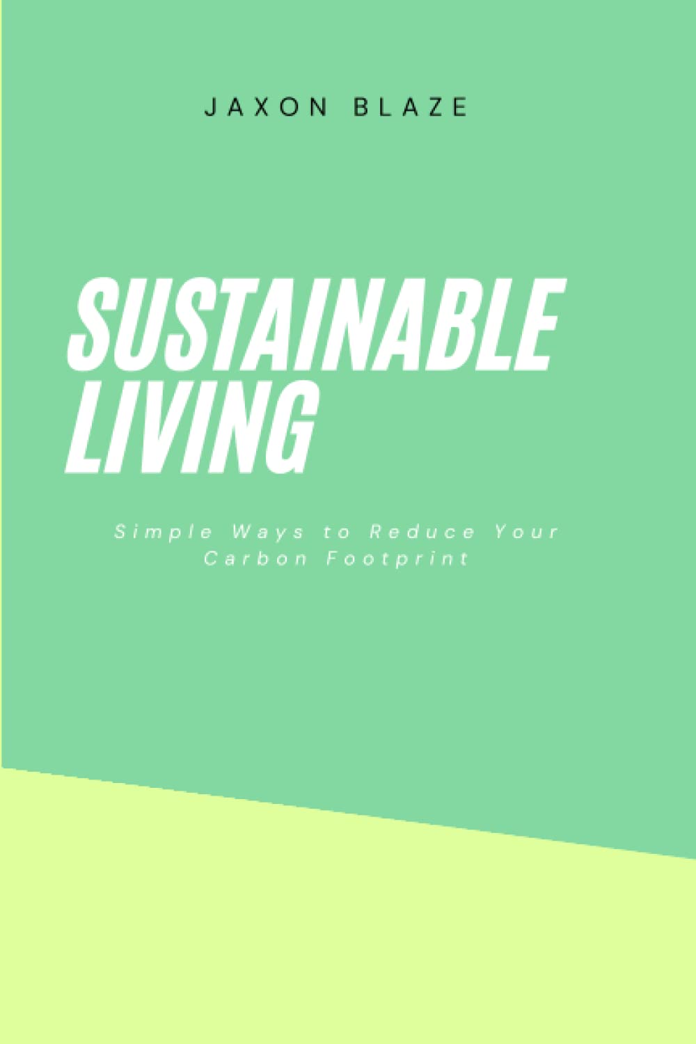Sustainable Living: Simple Ways to Reduce Your Carbon Footprint: A guide to making environmentally-friendly lifestyle changes, including tips on ... sustainable products and practices.
