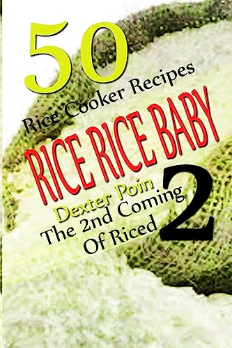 Rice Rice Baby - The Second Coming Of Riced - 50 Rice Cooker Recipes (Rice Rice Baby, Rice Cooker Recipes)