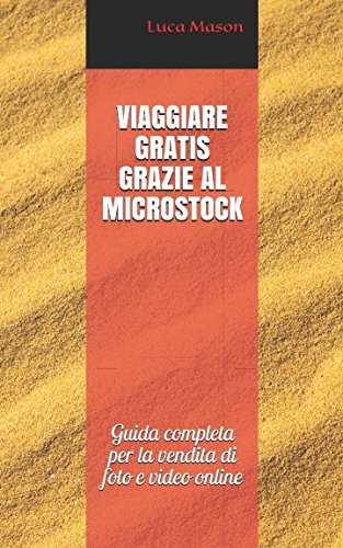 VIAGGIARE GRATIS GRAZIE AL MICROSTOCK: Guida completa per la vendita di foto e video online