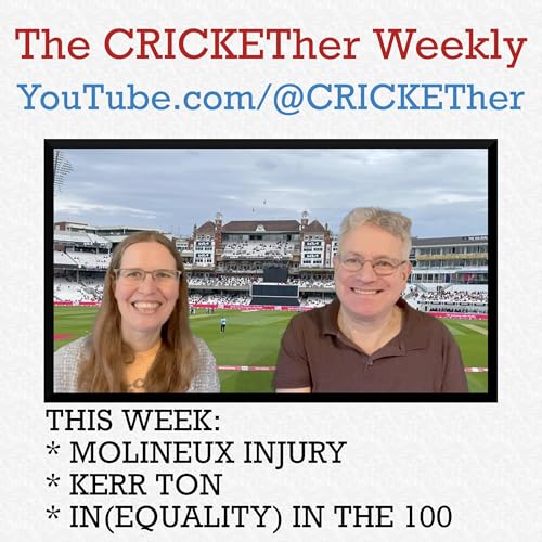The CRICKETher Weekly &ndash; Episode 310: Molineux Injury; Kerr Ton; In(Equality) In The Hundred