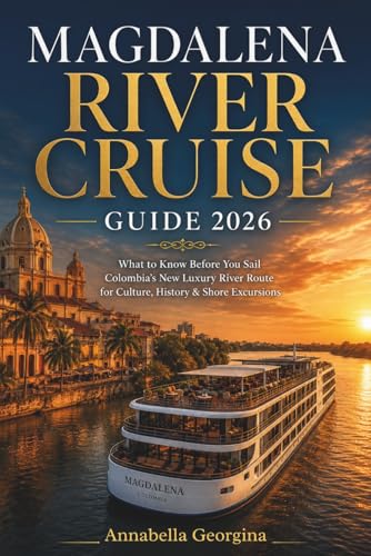 Magdalena River Cruise Guide 2026: What to Know Before You Sail Colombia’s New Luxury River Route for Culture, History and Shore Excursions (The Insider's Short Cruise Guides)