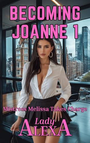 Becoming Joanne 1: Mistress Melissa Takes Charge (Feminization and Femdom)