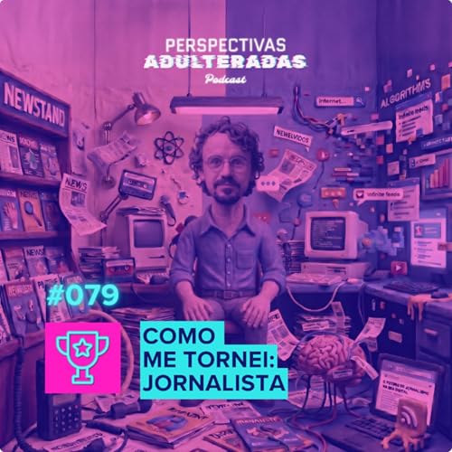 Perspectivas Adulteradas #079 - Como me tornei: Jornalista