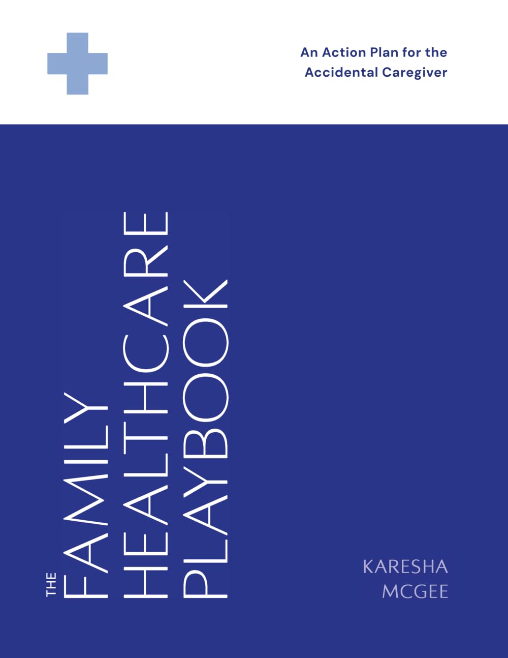 The Family Healthcare Playbook: An Action Plan for the Accidental Caregiver