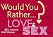 Would You Rather...?: Love and Sex: Over 300 Amorously Absurd Dilemmas to Ponder