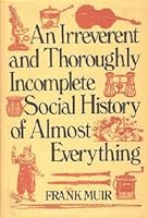 An Irreverent and Thoroughly Incomplete Social History of Almost Everything (Scarborough Book) 081281925X Book Cover