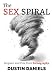 The Sex Spiral: Forgiven and Free from Pornography