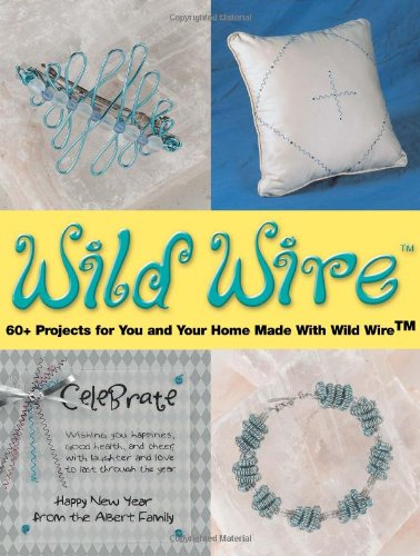 Wild Wire: 60+ Projects for You and Your Home Made with Wild Wire