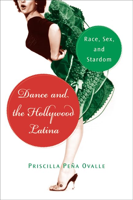 Dance and the Hollywood Latina: Race, Sex, and Stardom (Latinidad: Transnational Cultures in the...