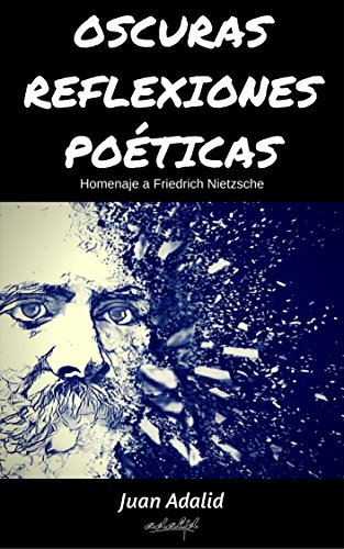 OSCURAS REFLEXIONES POÉTICAS: Homenaje a Friedrich Nietzsche (Spanish Edition) - Adalid, Juan