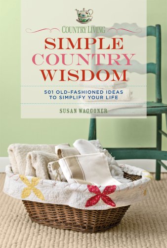 Country Living: Simple Country Wisdom : 501 Old-Fashioned Ideas to Simplify Your Life